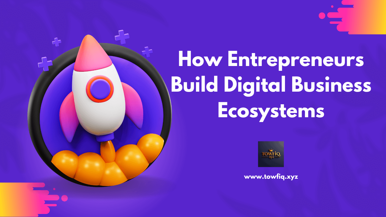 How Entrepreneurs Build Digital Business Ecosystems